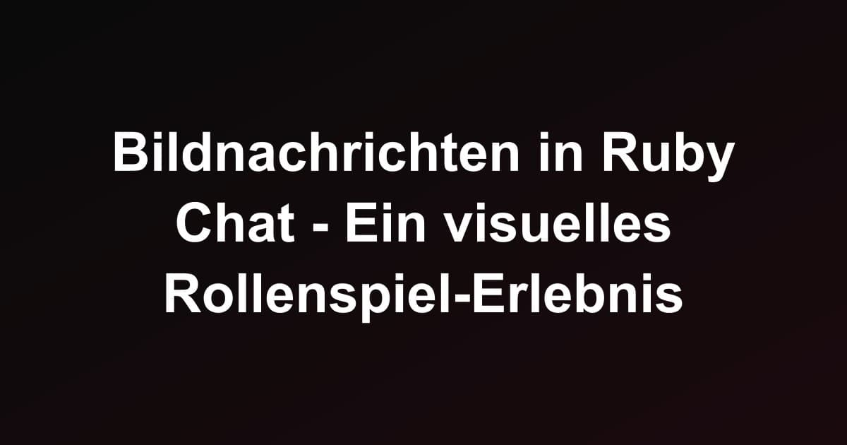 Bildnachrichten in Ruby Chat - Ein visuelles Rollenspiel-Erlebnis