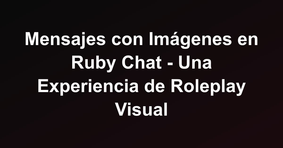 Mensajes con Imágenes en Ruby Chat - Una Experiencia de Roleplay Visual
