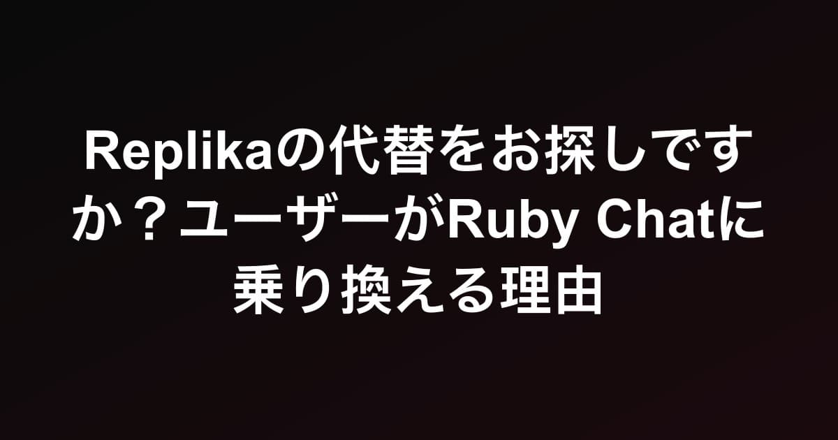 Replikaの代替をお探しですか？ユーザーがRuby Chatに乗り換える理由