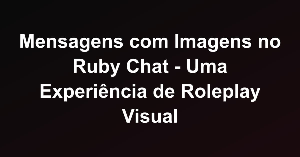 Mensagens com Imagens no Ruby Chat - Uma Experiência de Roleplay Visual