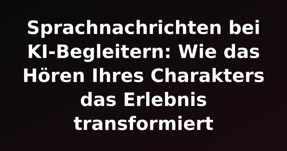 Sprachnachrichten bei KI-Begleitern: Wie das Hören Ihres Charakters das Erlebnis transformiert