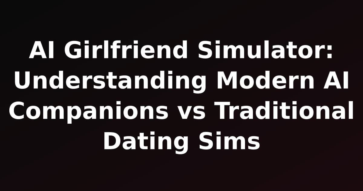 AI Girlfriend Simulator: Understanding Modern AI Companions vs Traditional Dating Sims