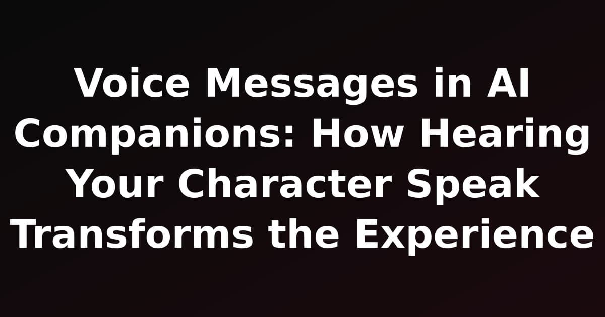 Voice Messages in AI Companions: How Hearing Your Character Speak Transforms the Experience