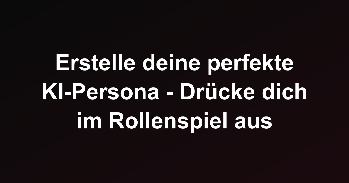 Erstelle deine perfekte KI-Persona - Drücke dich im Rollenspiel aus