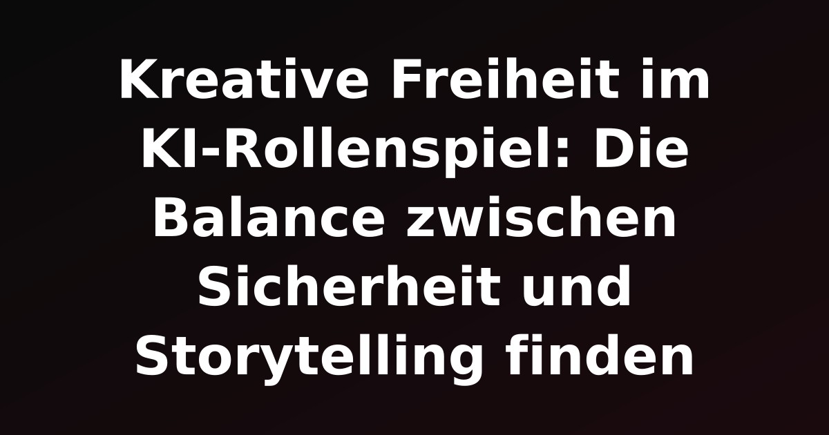 Kreative Freiheit im KI-Rollenspiel: Die Balance zwischen Sicherheit und Storytelling finden