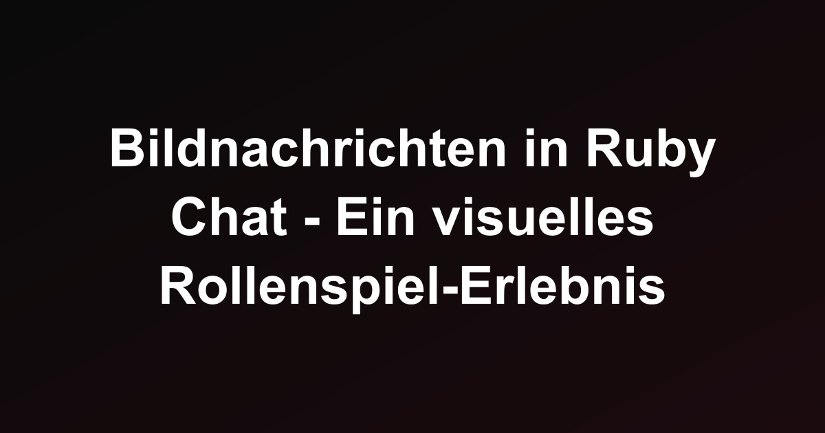 Bildnachrichten in Ruby Chat - Ein visuelles Rollenspiel-Erlebnis