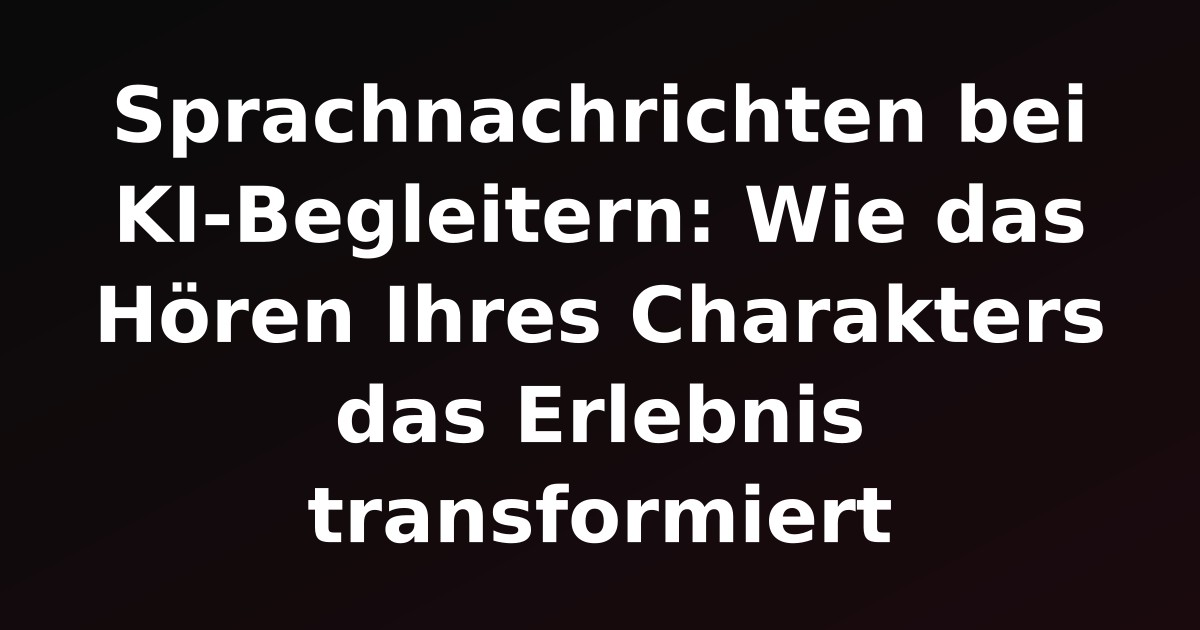 Sprachnachrichten bei KI-Begleitern: Wie das Hören Ihres Charakters das Erlebnis transformiert