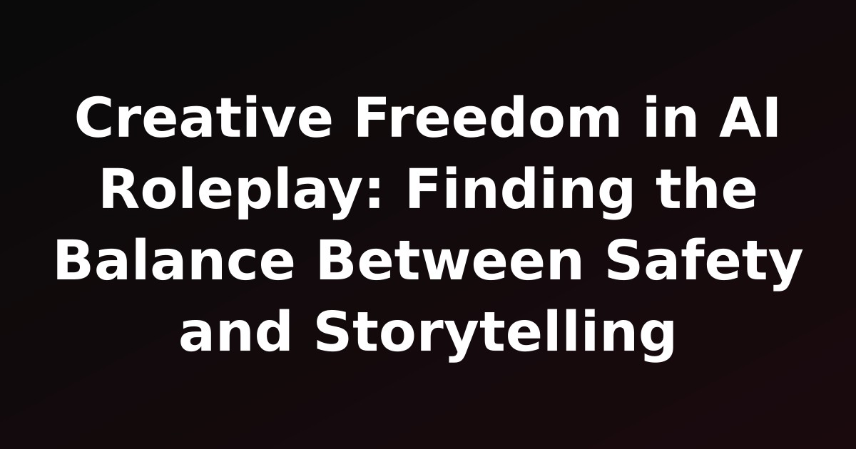 Creative Freedom in AI Roleplay: Finding the Balance Between Safety and Storytelling