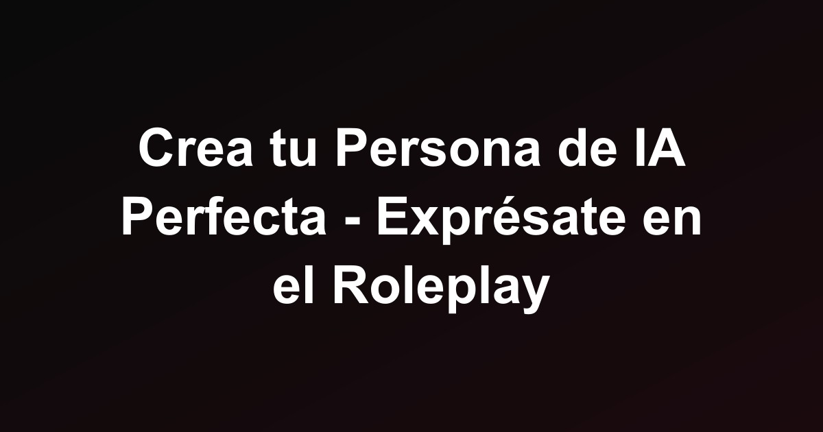 Crea tu Persona de IA Perfecta - Exprésate en el Roleplay