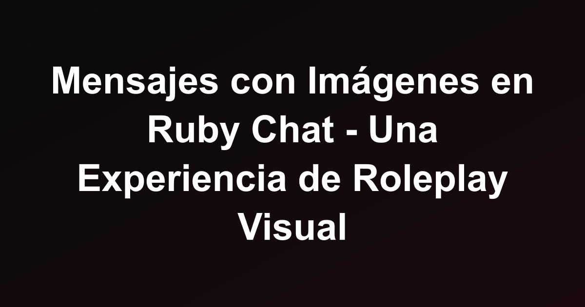 Mensajes con Imágenes en Ruby Chat - Una Experiencia de Roleplay Visual