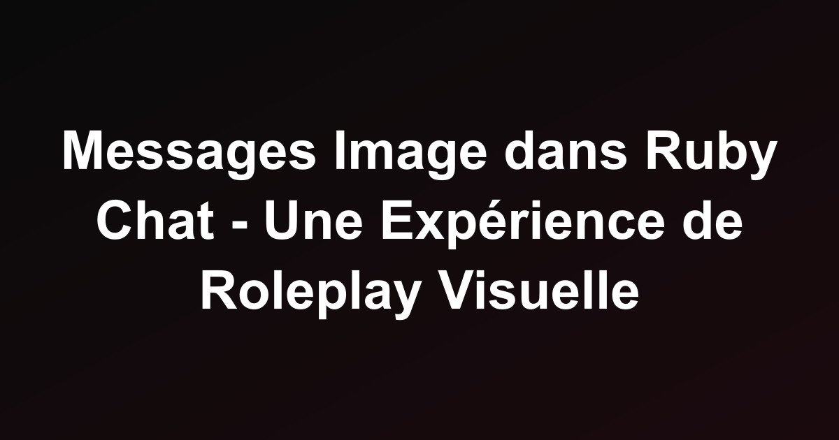 Messages Image dans Ruby Chat - Une Expérience de Roleplay Visuelle