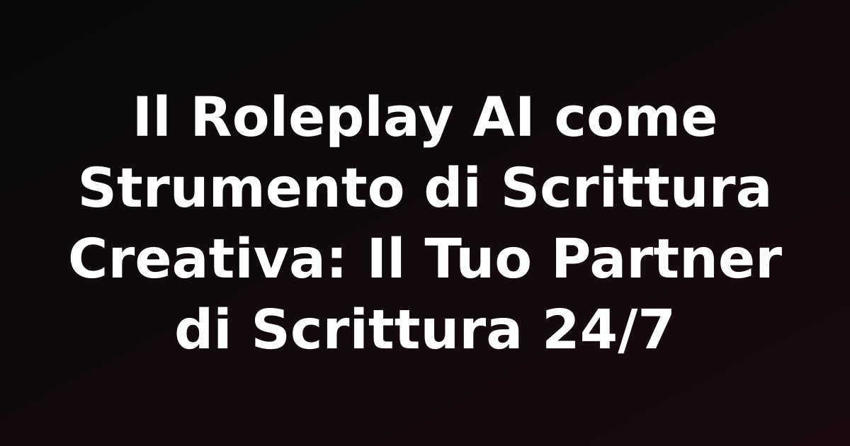 Il Roleplay AI come Strumento di Scrittura Creativa: Il Tuo Partner di Scrittura 24/7