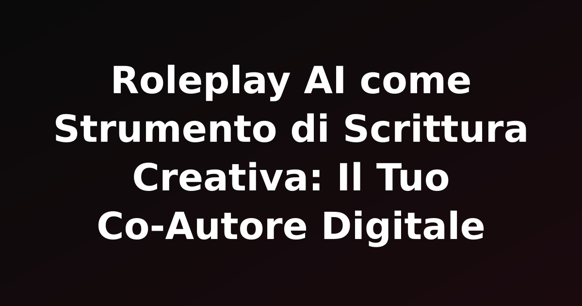 Roleplay AI come Strumento di Scrittura Creativa: Il Tuo Co-Autore Digitale