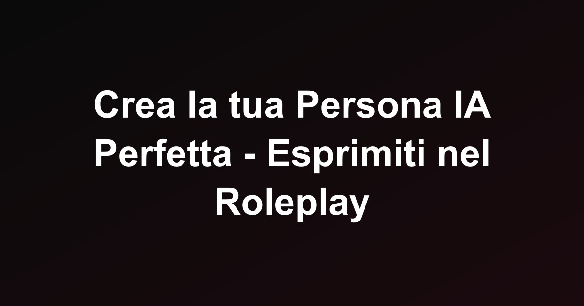 Crea la tua Persona IA Perfetta - Esprimiti nel Roleplay