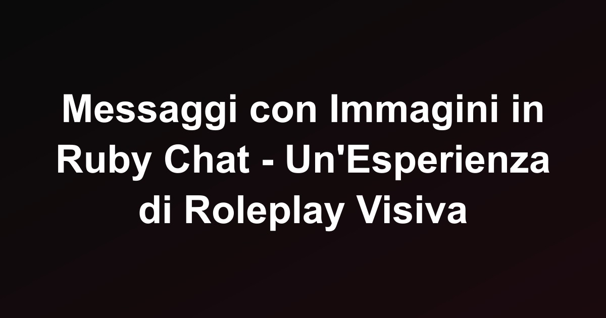 Messaggi con Immagini in Ruby Chat - Un'Esperienza di Roleplay Visiva