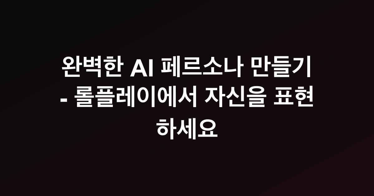 완벽한 AI 페르소나 만들기 - 롤플레이에서 자신을 표현하세요