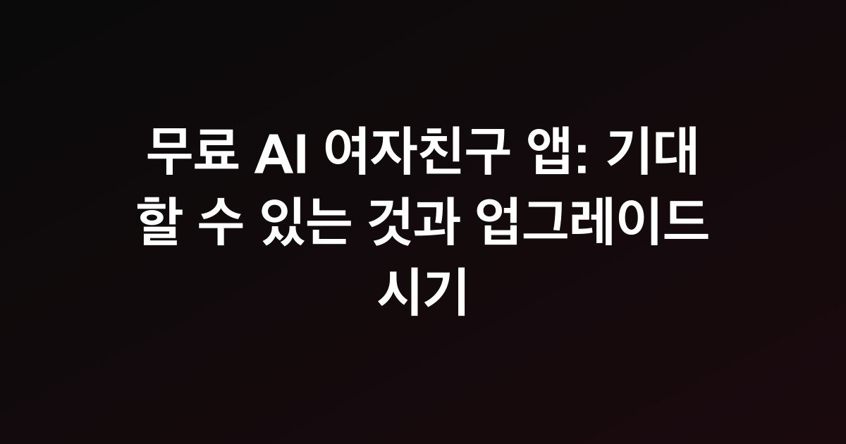 무료 AI 여자친구 앱: 기대할 수 있는 것과 업그레이드 시기