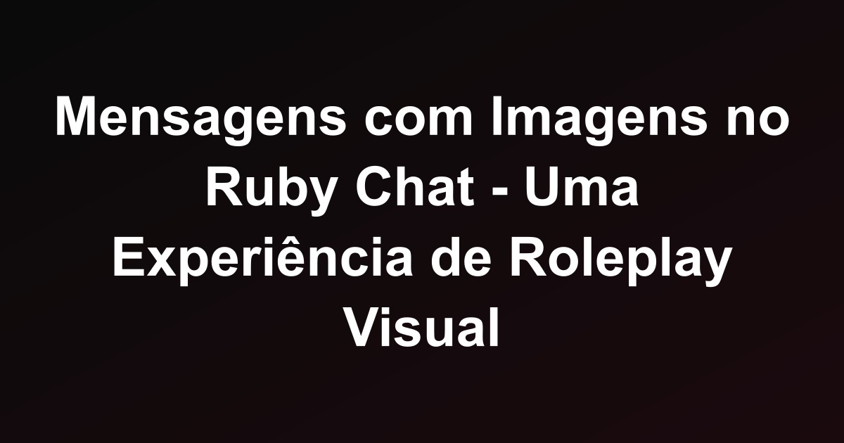 Mensagens com Imagens no Ruby Chat - Uma Experiência de Roleplay Visual