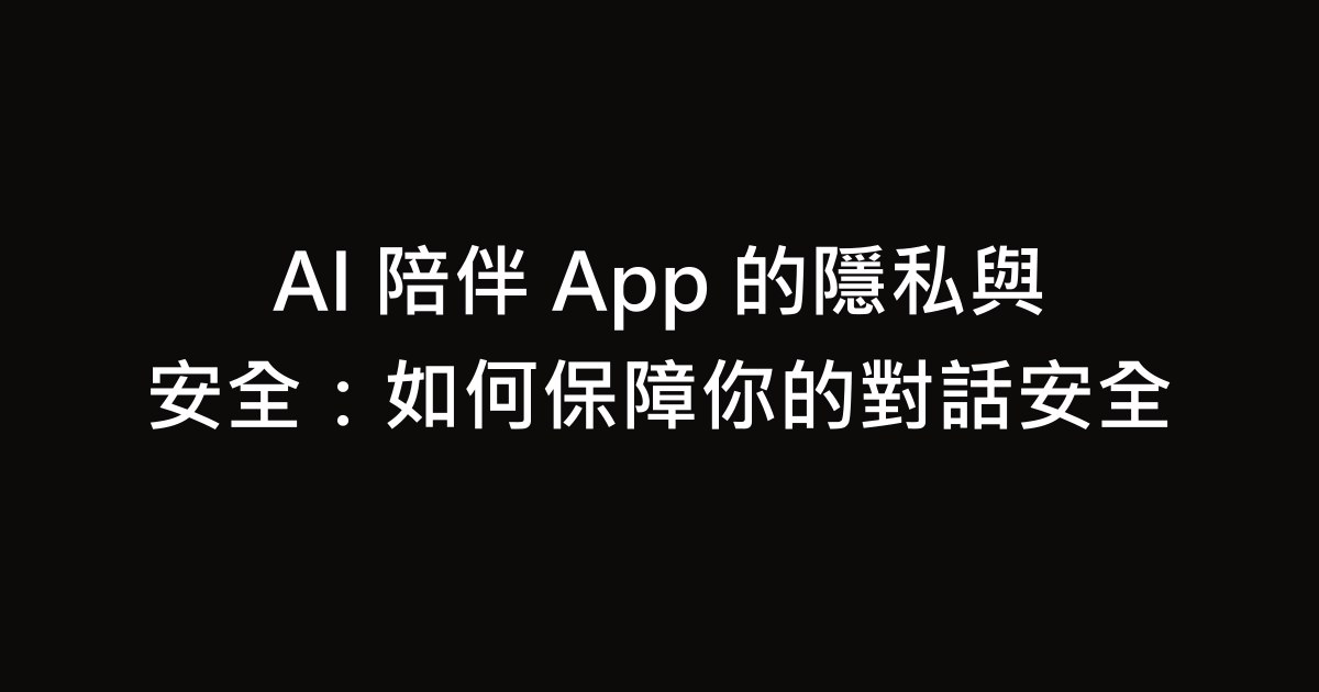 AI 陪伴 App 的隱私與安全：如何保障你的對話安全