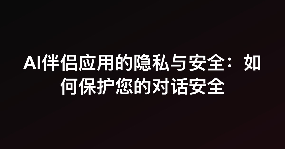 AI伴侣应用的隐私与安全:如何保护您的对话安全